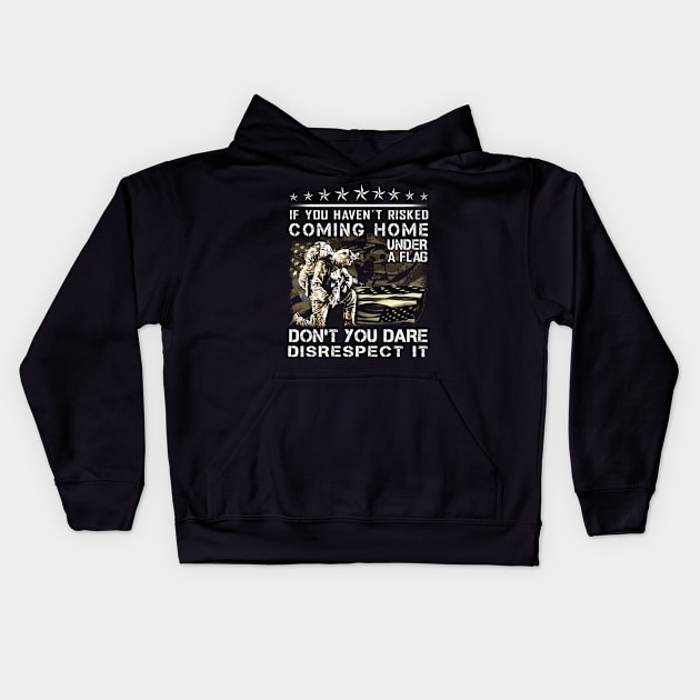 If You Haven’t Risked Coming Home Under A Flag Don’t You Dare Disrespect It Kids Hoodie by peskyrubeus